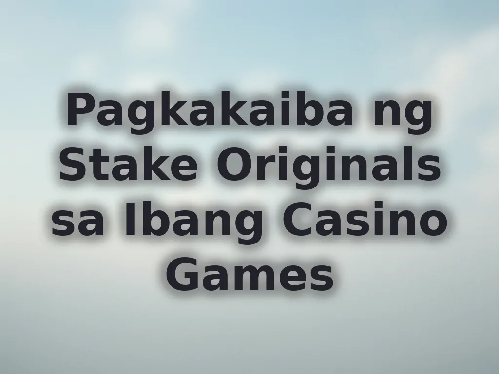 Pagkakaiba ng Stake Originals sa Ibang Casino Games