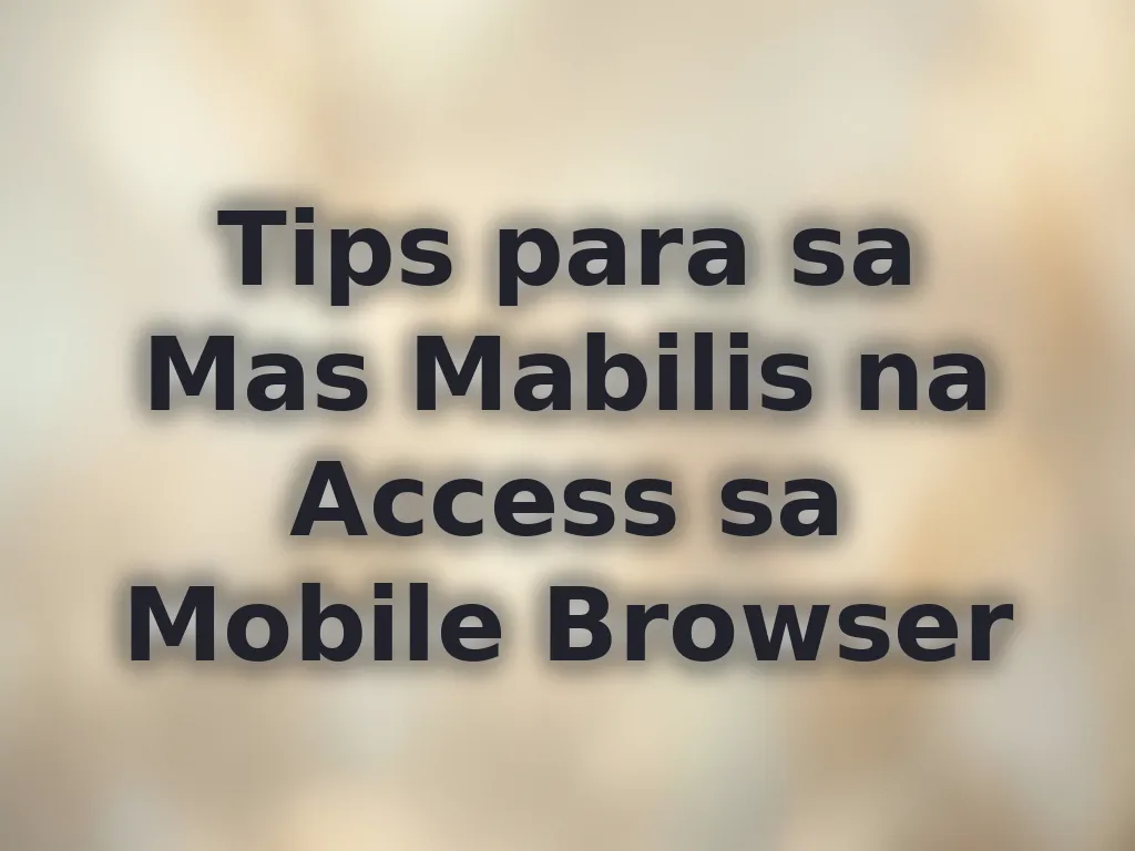 Tips para sa Mas Mabilis na Access sa Mobile Browser