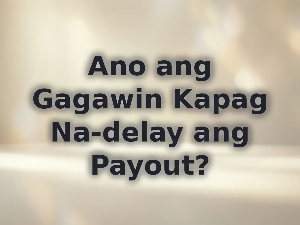 Ano ang Gagawin Kapag Na-delay ang Payout?