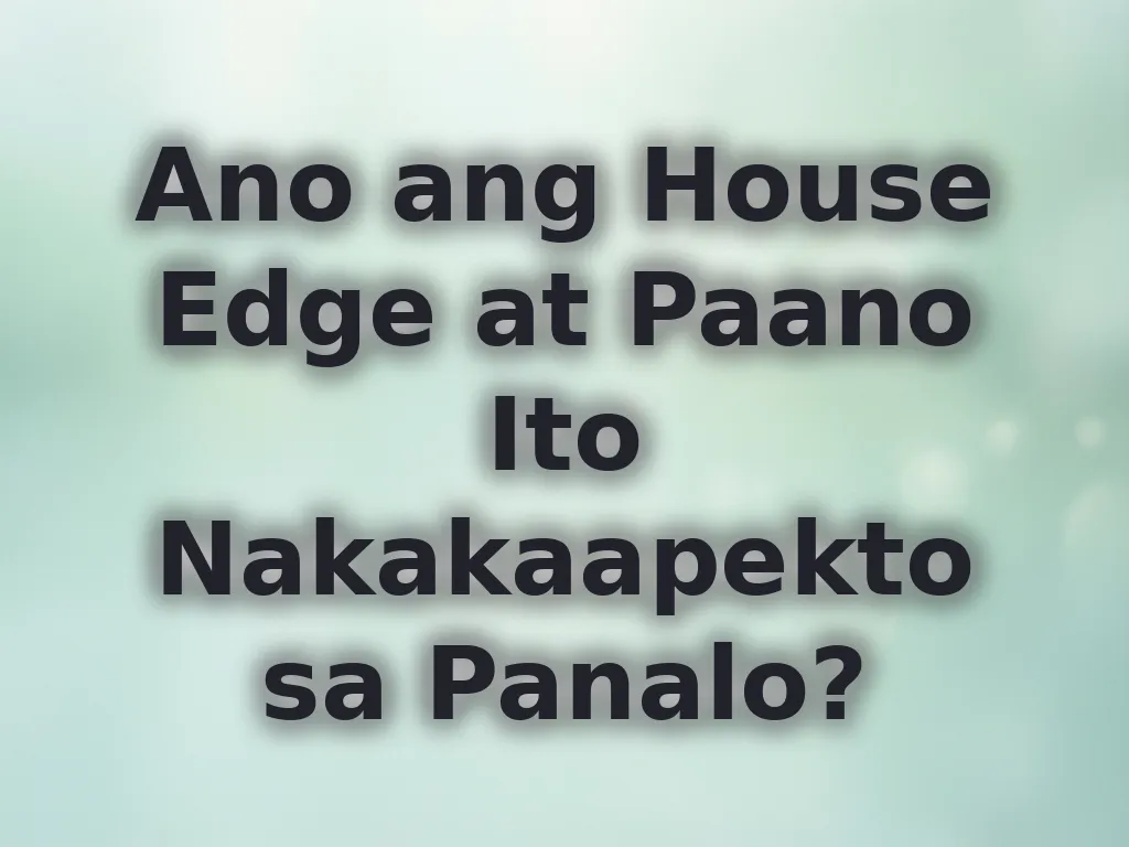 Ano ang House Edge at Paano Ito Nakakaapekto sa Panalo?